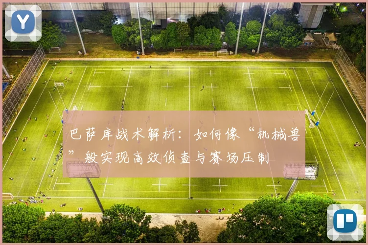 巴萨库战术解析:如何像“机械兽”般实现高效侦查与赛场压制